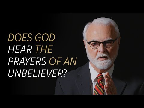Does God hear the prayers of an unbeliever?