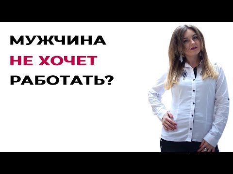 Мужчина не хочет устраиваться на работу? Психология семейных отношений