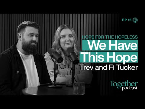 Hope for the Hopeless- We Have This Hope | Together | Ep16
