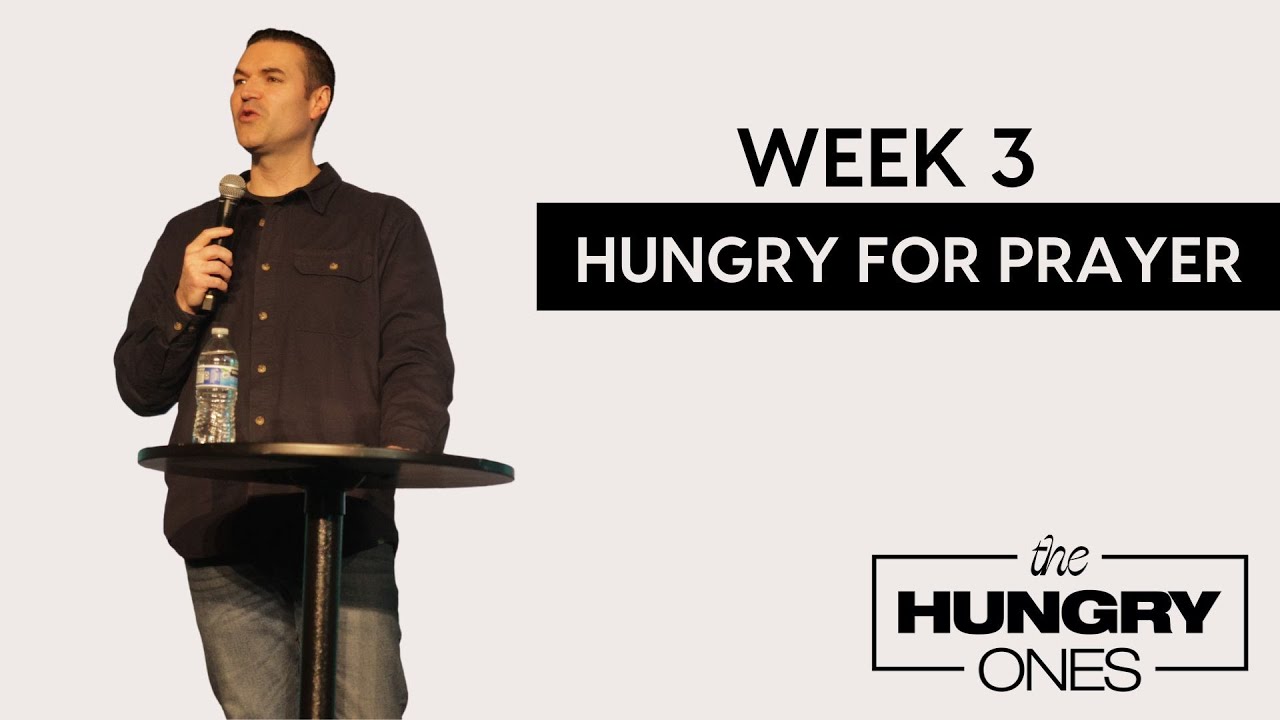 The Hungry Ones Week 3: Hungry For Prayer