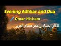 Evening Adhkar and Dua - Omar Hisham | اذکار المساء _ عمر ھشام العربی