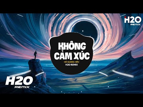 Không Cảm Xúc (H2O Remix) - Hồ Quang Hiếu | Nhạc Trẻ Remix 2023 Hay Nhất Hiện Nay