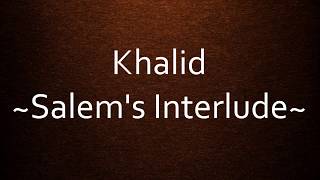 Khalid - Salem&#39;s Interlude [Lyrics]
