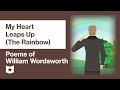 Poems of William Wordsworth (Selected) | My Heart Leaps Up (The Rainbow)