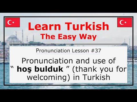 Pronunciation of Hoş Bulduk (Thank You for Welcoming) in Turkish (Pronunciation Lesson 37)