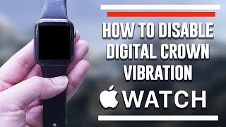 How to disable digital crown Vibration for the Apple Watch
