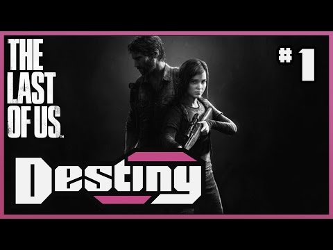 Destiny's "Let's Play" - The Last of Us - Part 1