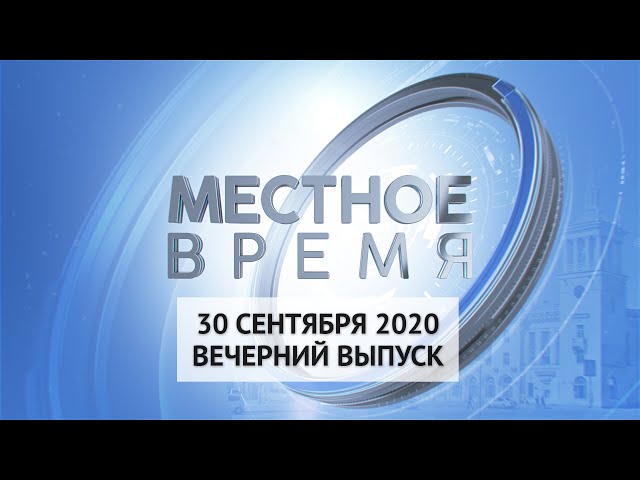 «Местное время» 30 сентября 2020 Вечерний выпуск