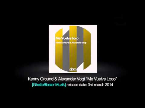 Kenny Ground & Alexander Vogt - Me Vuelve Loco [Ghetto Blaster Musik]