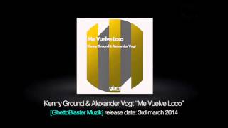 Kenny Ground & Alexander Vogt - Me Vuelve Loco [Ghetto Blaster Musik]