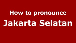 How to pronounce Jakarta Selatan
