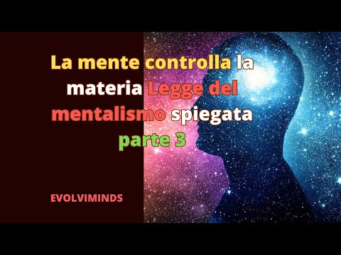 La mente controlla la materia Legge del mentalismo spiegata. parte 3