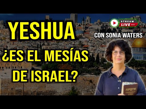 YESHUA ¿ES EL MESÍAS DE ISRAEL? PROFECÍAS IMPACTANTES CON SONIA WATERS