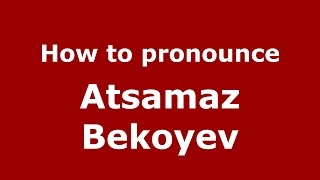 How to pronounce Atsamaz Bekoyev