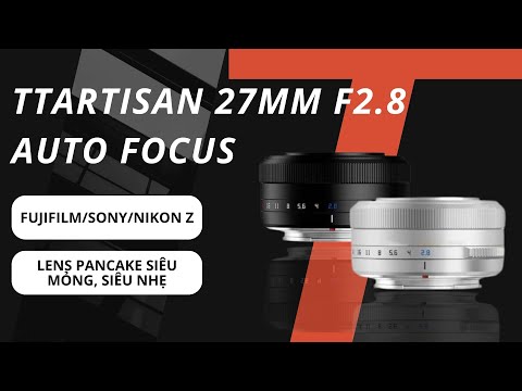 TTArtisan AF 27mm F2.8 Auto Focus – Lấy nét tự động siêu nhỏ gọn