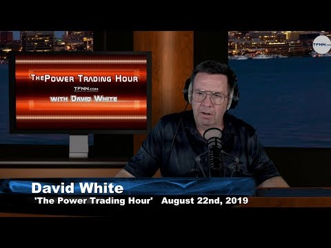 August 22nd 2019, Power Trading Hour with David White on TFNN