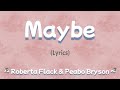 Maybe (Lyrics) ~ Peabo Bryson & Roberta Flack
