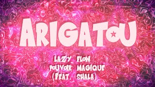 Lazy Flow &amp; Pouvoir Magique - Arigatou (feat. SHALA) [OFFICIAL LYRIC VIDEO]