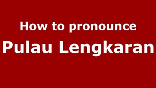 How to pronounce Pulau Lengkaran