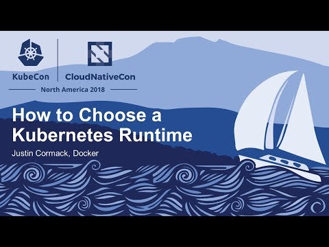 How to Choose a Kubernetes Runtime - Justin Cormack, Docker