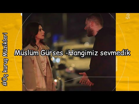 Müslüm Gürses - Hangimiz sevmedik (Çılgınlar gibi) | Üç kuruş 19 bölüm müziği #ateş
