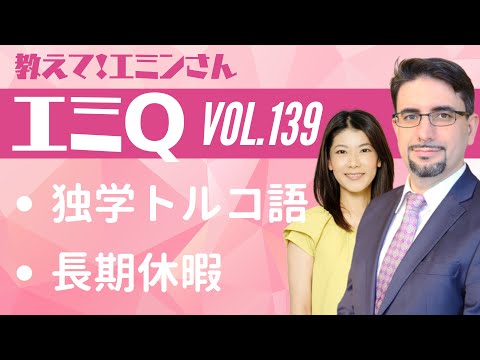 【エミQ】教えて！エミンさん Vol.139「独学トルコ語」「長期休暇」
