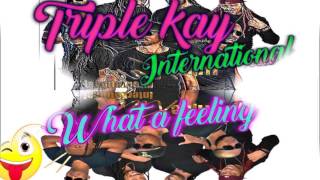 Triple kay International-😜🎵What A Feeling 🎵😜(Studio Version 2017)