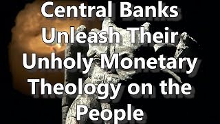 Central Banks Unleash Their Unholy Monetary Theology On The People