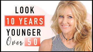 How To Look 10 Years Younger Over 50!