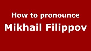 How to pronounce Mikhail Filippov