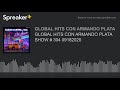 GLOBAL HITS CON ARMANDO PLATA SHOW # 304 09182020 GLOBAL HITS CON ARMANDO PLATA SHOW # 304 09182020