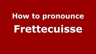 How to pronounce Frettecuisse