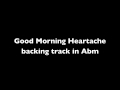 Good Morning Heartache backing track in Abm 