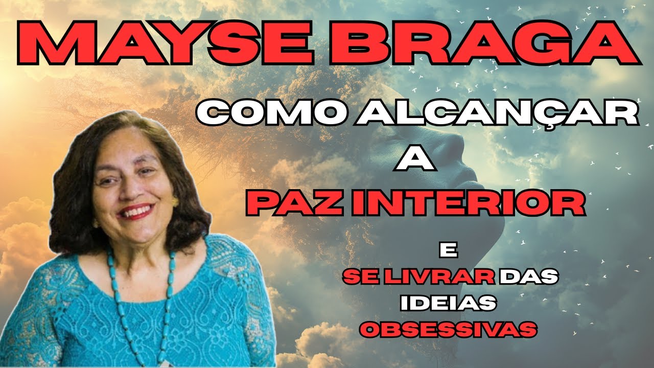 COMO ALCANÇAR A PAZ INTERIOR E SE LIVRAR DAS IDEIAS OBSESSIVAS – COM MAYSE BRAGA