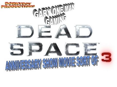 GARYS ONE MAN GAMING ANNIVERSARY SHOW MOVIE SORT OF DEAD SPACE 3 CO-OP THE MOVIE