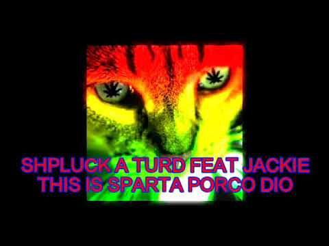 VeVo ( SPHLUCK A TURD ) feat Jackie - This Is Sparta Porco Dio .