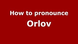 How to pronounce Orlov