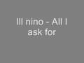 Ill nino - All I ask for 