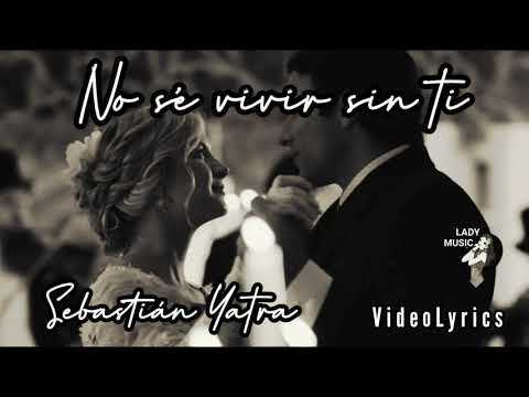 Sebastián Yatra NO SÉ VIVIR SIN TI VideoLyrics (Letra y Musica)