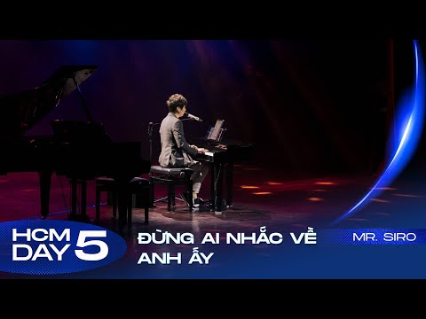 Đừng Ai Nhắc Về Anh Ấy | Mr. Siro - Day 5 Fan Concert HCM