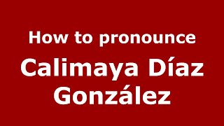 How to pronounce Calimaya Díaz González
