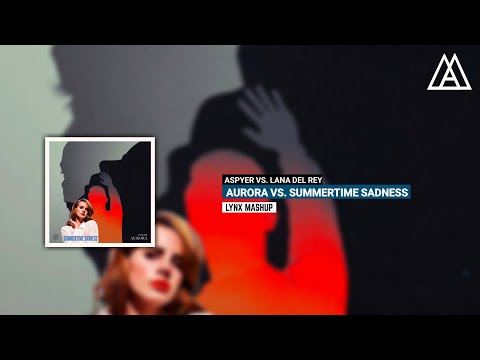 Aspyer vs. Lana Del Rey - Aurora vs. Summertime Sadness (LYNX Mashup)