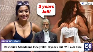 Rashmika Mandanna Deepfake: 3 years Jail, Rs.1 Lakh Fine