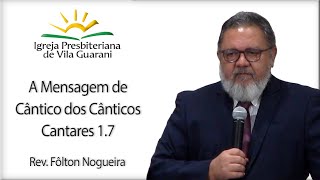 A Mensagem do Cântico dos Cânticos - Cantares 1.7 | Rev. Fôlton Nogueira