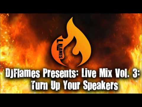 DJFlames Presents: Live Mix Vol. 3: Turn Up Your Speakers