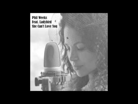 Phil Weeks -  She Can't Love You  feat. Ladybird