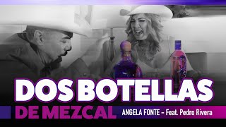 Dos botellas de mezcal - Angela Fonte feat Pedro Rivera | Video Oficial