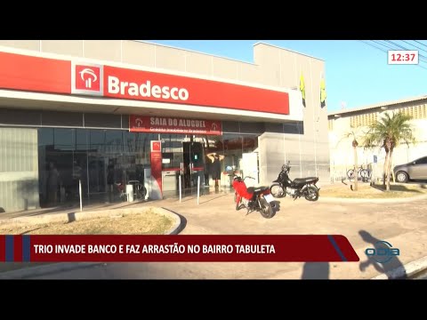 Trio invade banco e faz arrastão na Tabuleta 13 07 2021