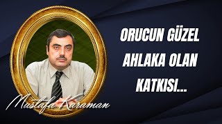 Mustafa Karaman - Orucun; nefsin terbiyesine ve güzel ahlaka olan katkısı