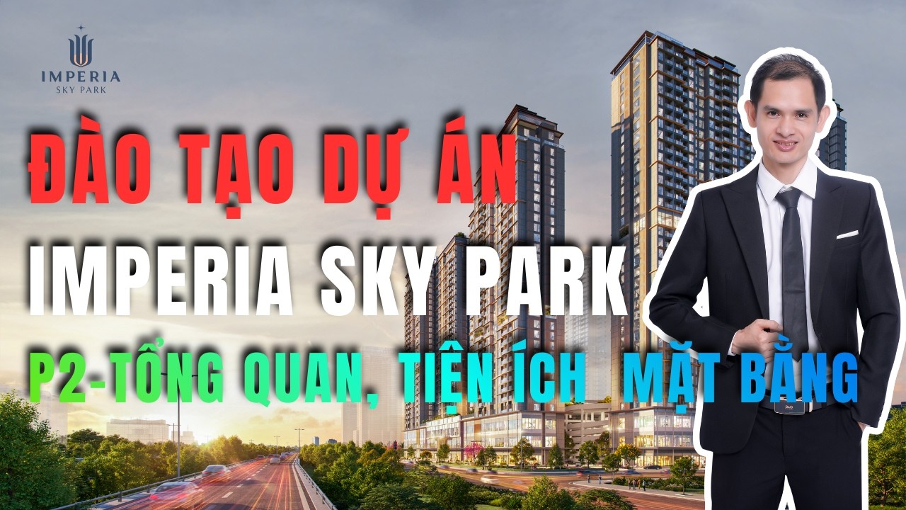 Đào tạo dự án Imperia Sky Park, Phần 2, Tổng quan, tiện ích và phân tích mặt bằng dự án